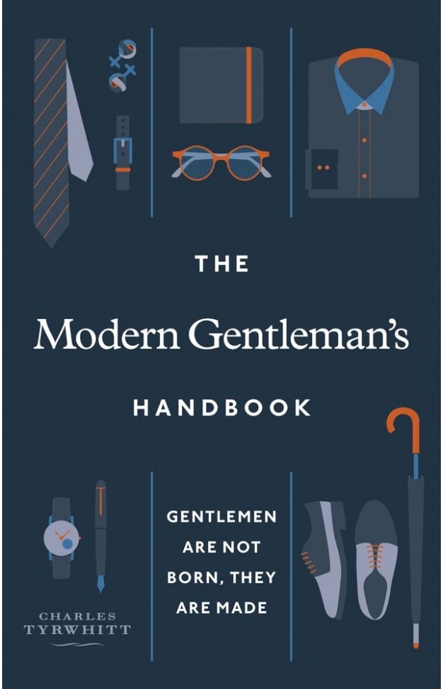The Modern Gentleman’s Handbook: Gentlemen are not born, they are made